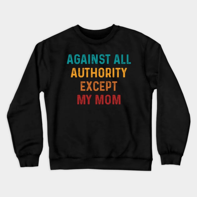 Funny Against All Authority - Except Mom Crewneck Sweatshirt by TeeTypo